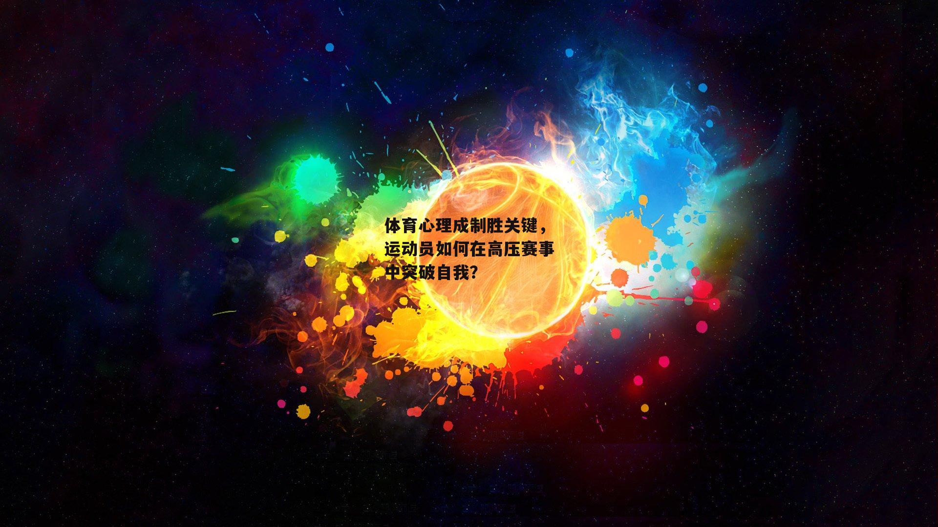 体育心理成制胜关键，运动员如何在高压赛事中突破自我？